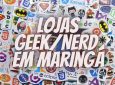 Lojas Geek/Nerd em Maringá